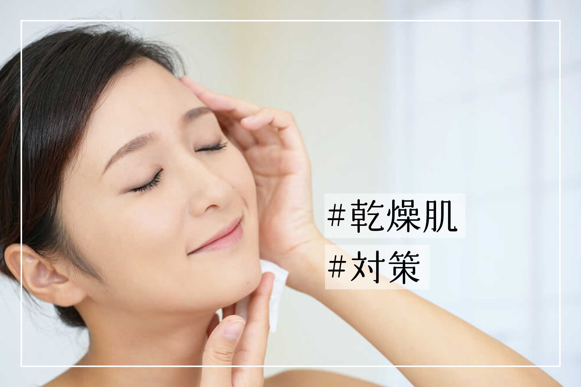 乾燥肌を管理するスキンケアのスキル：保湿ケアの秘訣